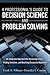 Professional's Guide to Decision Science and Problem Solving, A: An Integrated Approach for Assessing Issues, Finding Solutions, and Reaching Corporate Objectives (FT Press Operations Management)