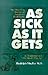 As Sick As It Gets by Rudolph J. Mueller As Sick As It Gets by Rudolph J. Mueller