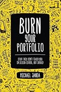 Burn Your Portfolio: Stuff They Don't Teach You in Design School, But Should