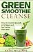 Green Smoothie Cleanse: How to Lose 10 Pounds in 10 Days and Feel Better Than Ever