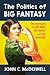 The Politics of Big Fantasy by John C. McDowell
