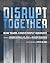 Disrupt Together: How Teams...