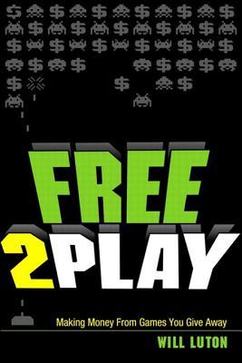 Free-To-Play: Making Money from Games You Give Away (Kindle Edition)