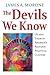 The Devils We Know by James A. Morone