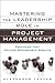 Mastering the Leadership Role in Project Management: Practices That Deliver Remarkable Results