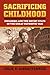 Sacrificing Childhood: Children and the Soviet State in the Great Patriotic War (Modern War Studies)