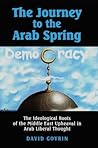 The Journey to the Arab Spring: The Ideological Roots of the Middle East Upheaval in Arab Liberal Thought