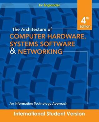 Architecture of Computer Hardware and System Software : An Information Technology Approach, Fourth Edition International Student Version