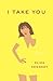 I Take You by Eliza Kennedy I Take You by Eliza Kennedy