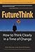 Futurethink: How to Think Clearly in a Time of Change