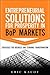 Entrepreneurial Solutions for Prosperity in Bop Markets: Strategies for Business and Economic Transformation