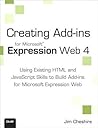 Creating Microsoft Expression Web 4 Add-Ins: Using Existing HTML and JavaScript Skills to Build Add-Ins for Microsoft Expression Web Creating Microsoft Expression Web 4 Add-Ins: Using Existing HTML and JavaScript Skills to Build Add-Ins for Microsoft Expression Web