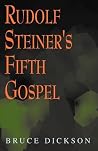 Rudolf Steiner's Fifth Gospel Rudolf Steiner's Fifth Gospel