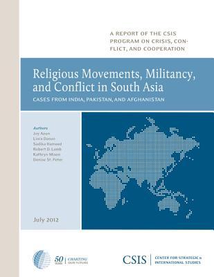 Religious Movements, Militancy, and Conflict in South Asia: Cases from India, Pakistan, and Afghanistan (CSIS Reports)