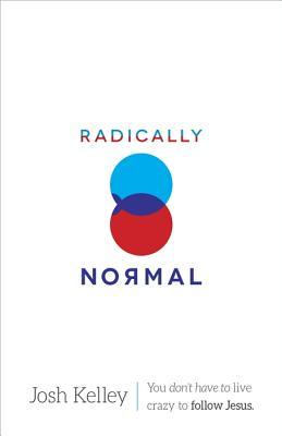 Radically Normal: You Don't Have to Live Crazy to Follow Jesus