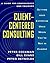 Client-Centered Consulting: Getting Your Expertise Used When You're Not in Charge