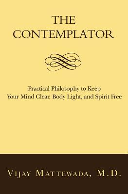 The Contemplator: Practical Philosophy to Keep Your Mind Clear, Body Light, and Spirit Free