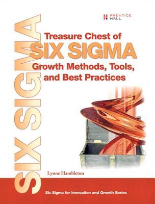 Treasure Chest of Six SIGMA Growth Methods, Tools, and Best Practices
