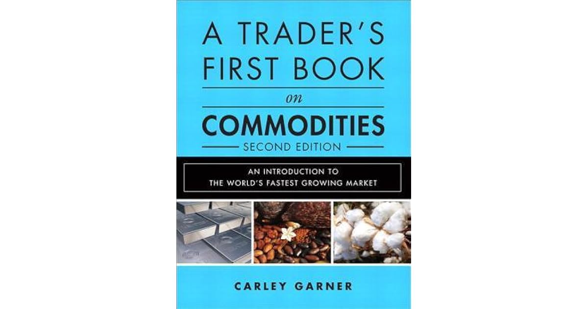 A Trader's First Book on Commodities An Introduction to the World's Fastest Growing Market by A Trader's First Book on Commodities An Introduction to the World's Fastest Growing Market by