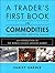 A Trader's First Book on Commodities: An Introduction to the World's Fastest Growing Market