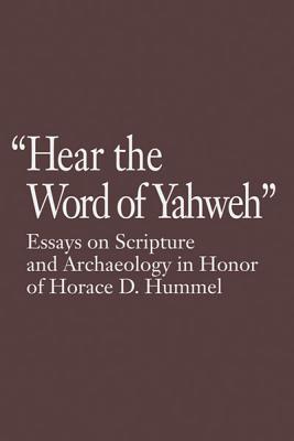 Hear the Word of Yahweh: Essays on Scripture and Archaeology in Honor of Horace D. Hummel