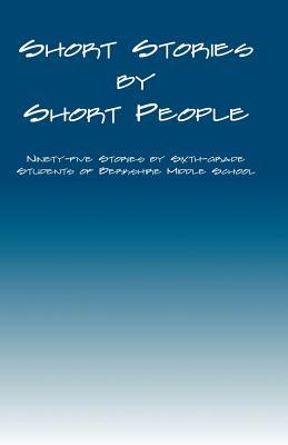 Short Stories by Short People: Ninety-Five Stories by Sixth-Grade Students of Berkshire Middle School