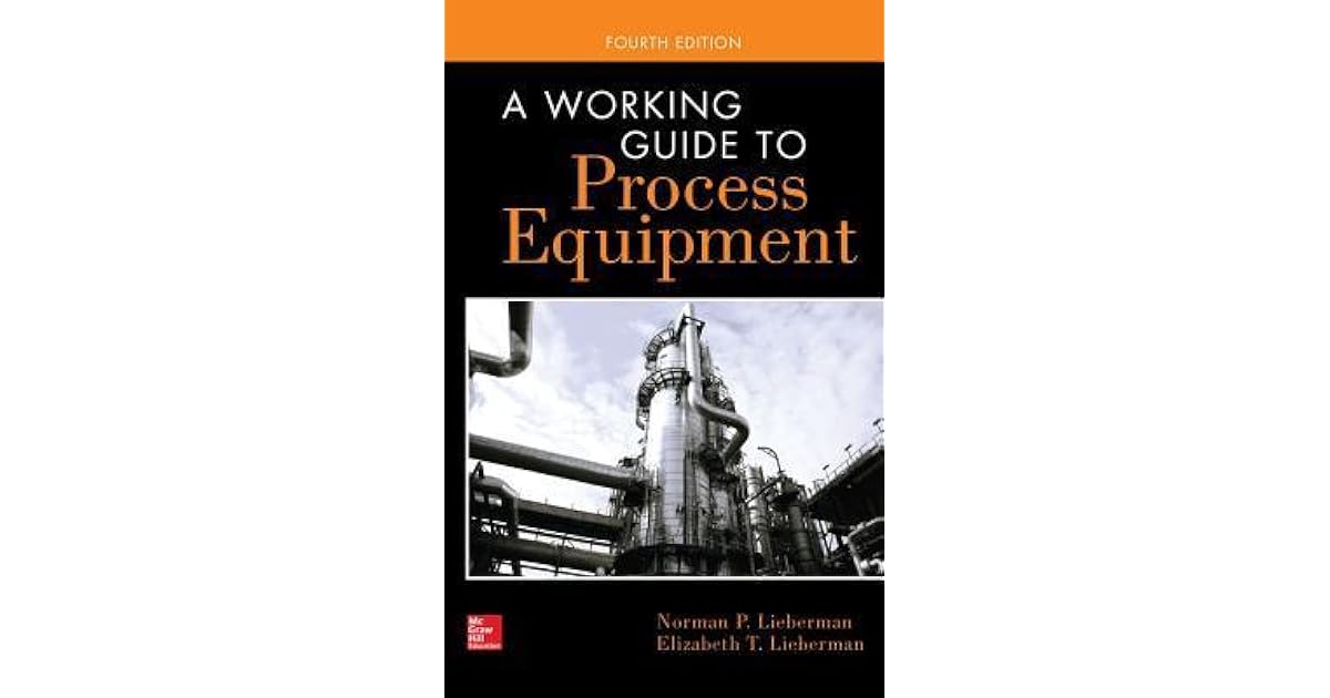 A Working Guide to Process Equipment, Fourth Edition by Norman Lieberman