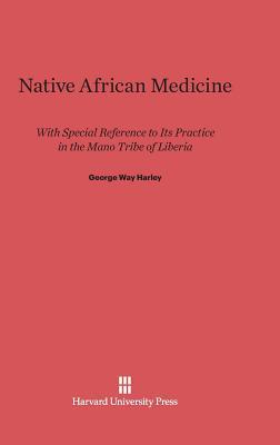 Native African Medicine: With Special Reference to Its Practice in the Mano Tribe of Liberia