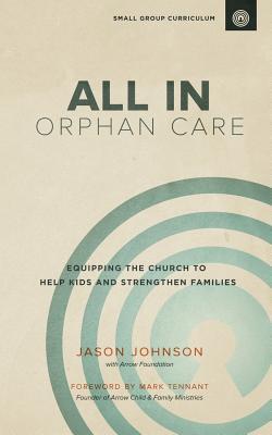 ALL IN Orphan Care: Equipping The Church To Help Kids And Strengthen Families (Paperback)