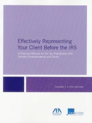 Effectively Representing Your Client Before the IRS: A Practical Manual for the Tax Practitioner with Sample Correspondence and Forms