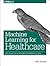 Machine Learning for Healthcare: Case Studies and Algorithms for Working with Data