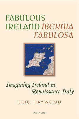 Fabulous Ireland- «Ibernia Fabulosa»: Imagining Ireland in Renaissance Italy (Paperback)