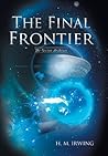 The Final Frontier by H.M.  Irwing