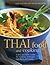 Thai Food and Cooking: A Fiery And Exotic Cuisine: The Traditions, Techniques, Ingredients And Recipes