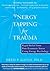 Energy Tapping for Trauma: Rapid Relief from Post-Traumatic Stress Using Energy Psychology