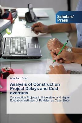Analysis of Construction Project Delays and Cost overruns: Construction Projects in Universities and Higher Education Institutes of Pakistan as Case Study