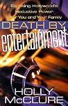 Death by Entertainment: Exposing Hollywood's Seductive Power over You and Your Family Death by Entertainment: Exposing Hollywood's Seductive Power over You and Your Family
