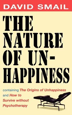The Nature of Unhappiness, containing The Origins of Unhappiness, and How to Survive without Psychotherapy