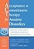 Acceptance and Commitment Therapy for Anxiety Disorders: A Practitioner's Treatment Guide to Using Mindfulness, Acceptance, and Values-Based Behavior Change Strategies