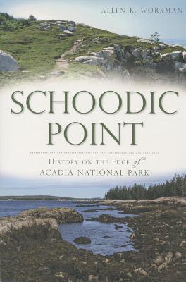 Schoodic Point: History on the Edge of Acadia National Park (Brief History)