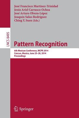 Pattern Recognition: 6th Mexican Conference, MCPR 2014, Cancun, Mexico, June 25-28, 2014. Proceedings (Lecture Notes in Computer Science, 8495)