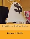 Sextillion Dollar Rain. by Dionne  Fields