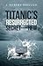 Titanic’s Resurrected Secre...