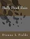 Bully Proof Rain by Dionne  Fields