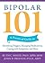 Bipolar 101: A Practical Guide to Identifying Triggers, Managing Medications, Coping with Symptoms, and More