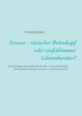 Seneca - stoischer Betonkopf oder einfühlsamer Lebensberater?: Drei Vorträge über große Römer des 1. nachchristlichen Jahrhunderts (Seneca, Plinius d. J. und Plinius d. Ä.) (German Edition)