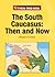 The South Caucasus: Then and Now (Former Soviet Union: Then and Now)