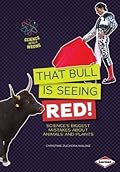 That Bull Is Seeing Red!: Science's Biggest Mistakes About Animals and Plants