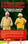 Living Longer with Heart Disease: The Noninvasive Approach that Will Save Your Life Living Longer with Heart Disease: The Noninvasive Approach that Will Save Your Life