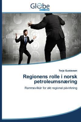 Regionens rolle i norsk petroleumsnæring: Rammevilkår for økt regional påvirkning (Norwegian Edition)